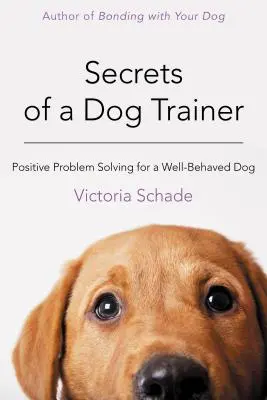 Sekrety tresera psów: Pozytywne rozwiązywanie problemów dla dobrze wychowanego psa - Secrets of a Dog Trainer: Positive Problem Solving for a Well-Behaved Dog