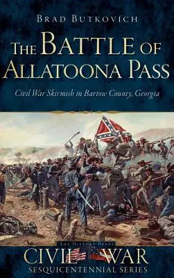 Bitwa o przełęcz Allatoona: Potyczka z czasów wojny secesyjnej w hrabstwie Bartow w stanie Georgia - The Battle of Allatoona Pass: Civil War Skirmish in Bartow County, Georgia