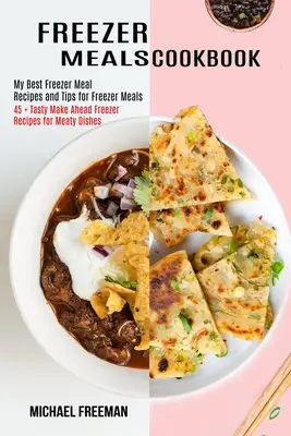 Freezer Meals Cookbook: 45 + Smaczne przepisy z zamrażarki na dania mięsne - Freezer Meals Cookbook: 45 + Tasty Make Ahead Freezer Recipes for Meaty Dishes