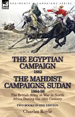 The Egyptian Campaign, 1882 & the Mahdist Campaigns, Sudan 1884-98 Dwie książki w jednym wydaniu: Armia brytyjska na wojnie w Afryce Północnej w XIX wieku - The Egyptian Campaign, 1882 & the Mahdist Campaigns, Sudan 1884-98 Two Books in One Edition: The British Army at War in North Africa During the 19th C