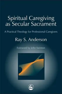Opieka duchowa jako świecki sakrament: Praktyczna teologia dla profesjonalnych opiekunów - Spiritual Caregiving as Secular Sacrament: A Practical Theology for Professional Caregivers
