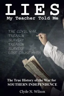 Lies My Teacher Told Me: Prawdziwa historia wojny o niepodległość Południa - Lies My Teacher Told Me: The True History of the War for Southern Independence