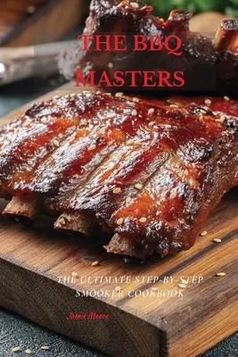 BBQ Masters: The Ultimate Step-By-Step Smooker Cookbook - The BBQ Masters: The Ultimate Step-By-Step Smooker Cookbook