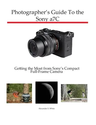 Przewodnik fotografa po Sony a7C: Jak najlepiej wykorzystać kompaktowy aparat pełnoklatkowy Sony - Photographer's Guide to the Sony a7C: Getting the Most from Sony's Compact Full-Frame Camera