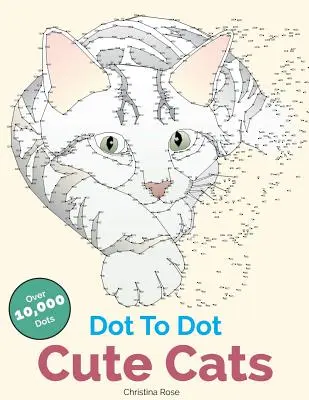 Dot To Dot Cute Cats: Urocze antystresowe obrazki i sceny do uzupełnienia i pokolorowania - Dot To Dot Cute Cats: Adorable Anti-Stress Images and Scenes to Complete and Colour