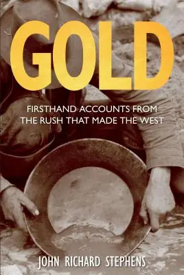 Złoto: Relacje z pierwszej ręki z gorączki, która stworzyła Zachód, wydanie pierwsze - Gold: Firsthand Accounts From The Rush That Made The West, First Edition