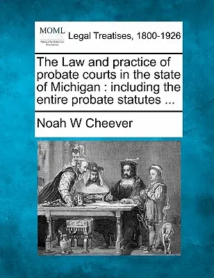 Prawo i praktyka sądów spadkowych w stanie Michigan: W tym cały statut spadkowy ... - The Law and Practice of Probate Courts in the State of Michigan: Including the Entire Probate Statutes ...