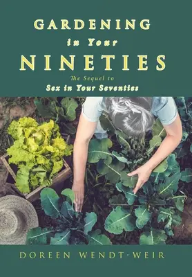 Ogrodnictwo po dziewięćdziesiątce: Kontynuacja seksu po siedemdziesiątce - Gardening in Your Nineties: The Sequel to Sex in Your Seventies