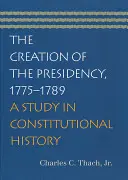 The Creation of the Presidency, 1775-1789: Studium historii konstytucyjnej - The Creation of the Presidency, 1775-1789: A Study in Constitutional History