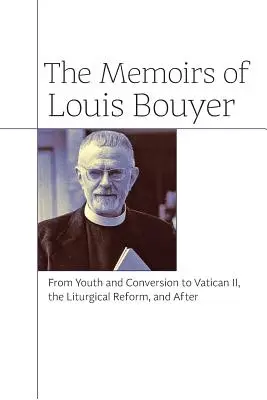 Wspomnienia Louisa Bouyera: Od młodości i nawrócenia do Soboru Watykańskiego II, reformy liturgicznej i później - The Memoirs of Louis Bouyer: From Youth and Conversion to Vatican II, the Liturgical Reform, and After