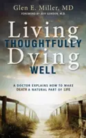 Żyć rozważnie, umierać dobrze: Lekarz wyjaśnia, jak uczynić śmierć naturalną częścią życia - Living Thoughtfully, Dying Well: A Doctor Explains How to Make Death a Natural Part of Life