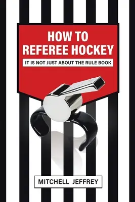 Jak sędziować hokej: Nie chodzi tylko o zbiór przepisów - How to Referee Hockey: It Is Not Just About the Rule Book