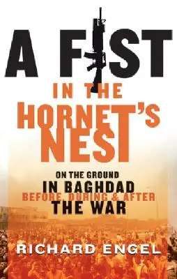 Pięść w gnieździe szerszeni: Na ziemi w Bagdadzie przed, w trakcie i po wojnie - A Fist in the Hornet's Nest: On the Ground in Baghdad Before, During and After the War