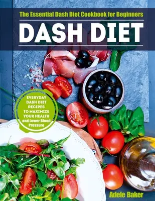 Dieta Dash: Niezbędna książka kucharska Dash Diet dla początkujących. Codzienne przepisy na dietę Dash, aby zmaksymalizować swoje zdrowie i obniżyć ciśnienie krwi. - Dash Diet: The Essential Dash Diet Cookbook for Beginners. Everyday Dash Diet Recipes to Maximize Your Health and Lower Blood Pre