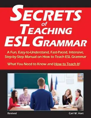 Sekrety nauczania gramatyki ESL: zabawny, łatwy do zrozumienia, szybki, intensywny podręcznik krok po kroku, jak uczyć gramatyki ESL - Secrets of Teaching ESL Grammar: A Fun, Easy-to-Understand, Fast-Paced, Intensive, Step-by-Step Manual on How to Teach ESL Grammar