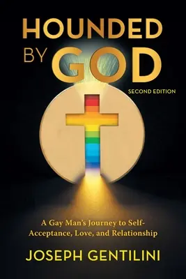 Hounded by God: Podróż geja do samoakceptacji, miłości i związku - wydanie drugie - Hounded by God: A Gay Man's Journey to Self- Acceptance, Love, and Relationship - Second Edition