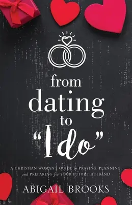 Od randki do ślubu: Chrześcijański przewodnik po modlitwie, planowaniu i przygotowaniach do przyszłego męża - From Dating to I Do: A Christian Woman's Guide to Praying, Planning, and Preparing for Your Future Husband