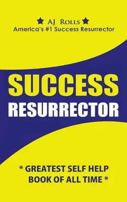 Wskrzesiciel Sukcesu: Największa książka samopomocy wszech czasów - Success Resurrector: Greatest Self Help Book of All Time