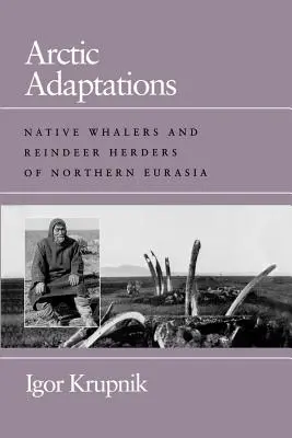 Arktyczne adaptacje: Rdzenni wielorybnicy i hodowcy reniferów z północnej Eurazji - Arctic Adaptations: Native Whalers and Reindeer Herders of Northern Eurasia