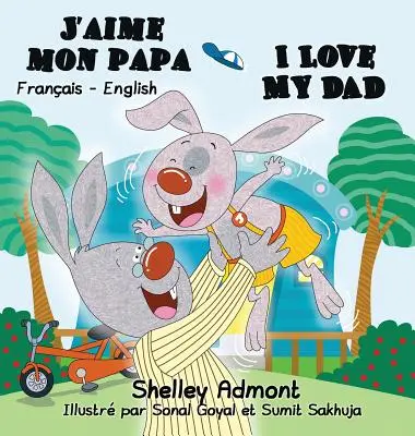 J'aime mon papa Kocham mojego tatę: Wydanie dwujęzyczne francusko-angielskie - J'aime mon papa I Love My Dad: French English Bilingual Edition