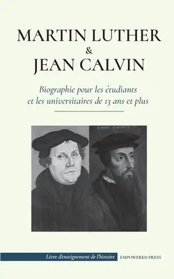 Martin Luther et Jean Calvin - Biographie pour les tudiants et les universitaires de 13 ans et plus: (Les hommes de Dieu qui ont chang le monde chr. - Martin Luther et Jean Calvin - Biographie pour les tudiants et les universitaires de 13 ans et plus: (Les hommes de Dieu qui ont chang le monde chr