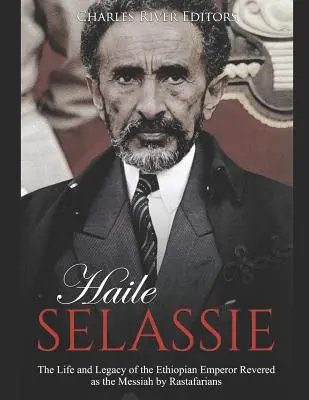 Haile Selassie: Życie i dziedzictwo etiopskiego cesarza czczonego przez rastafarian jako Mesjasz - Haile Selassie: The Life and Legacy of the Ethiopian Emperor Revered as the Messiah by Rastafarians