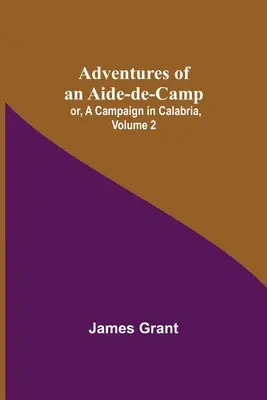 Adventures of an Aide-de-Camp; or, A Campaign in Calabria, Tom 2 - Adventures of an Aide-de-Camp; or, A Campaign in Calabria, Volume 2