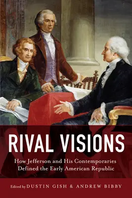 Rywalizujące wizje: Jak Jefferson i jego współcześni zdefiniowali wczesną Republikę Amerykańską - Rival Visions: How Jefferson and His Contemporaries Defined the Early American Republic