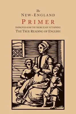 The New-England Primer [1777 Facsimile]: Ulepszony dla łatwiejszego osiągnięcia prawdziwego czytania w języku angielskim - The New-England Primer [1777 Facsimile]: Improved for the More Easy Attaining the True Reading of English