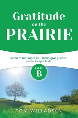 Wdzięczność na prerii: Cykl B kazań na 18 dzień miesiąca - Święto Dziękczynienia na podstawie tekstów Ewangelii - Gratitude on the Prairie: Cycle B Sermons for Proper 18 - Thanksgiving Based on the Gospel Texts