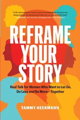 Przeformułuj swoją historię: Prawdziwa rozmowa dla kobiet, które chcą odpuścić, robić mniej i być bardziej razem - Reframe Your Story: Real Talk for Women Who Want to Let Go, Do Less and Be More-Together