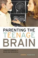 Parenting the Teenage Brain: Zrozumieć pracę w toku - Parenting the Teenage Brain: Understanding a Work in Progress