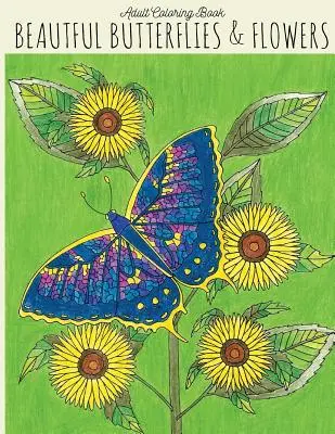 Kolorowanka dla dorosłych: Piękne motyle i kwiaty: Kolorowanka motyle, kolorowanka kwiaty, kolorowanka motyle, kolorowanka dla dorosłych - Adult Coloring Book: Beautiful Butterflies & Flowers: Butterfly Coloring Book, Flower Coloring Book, Butterflies Coloring Book, Adult Color