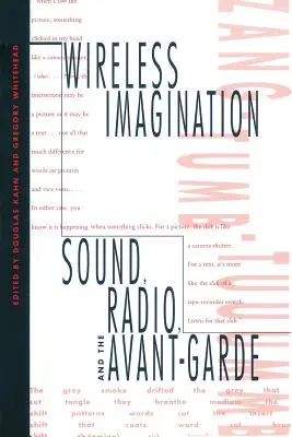 Bezprzewodowa wyobraźnia: Dźwięk, radio i awangarda - Wireless Imagination: Sound, Radio, and the Avant-Garde