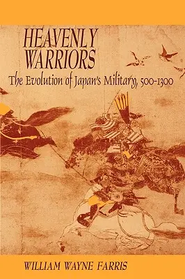 Niebiańscy wojownicy: Ewolucja japońskiej armii w latach 500-1300 - Heavenly Warriors: The Evolution of Japan's Military, 500-1300