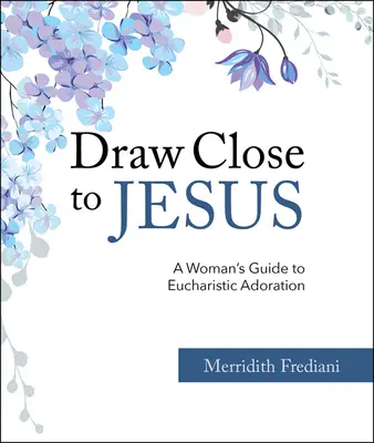 Zbliż się do Jezusa: Kobiecy przewodnik po adoracji eucharystycznej - Draw Close to Jesus: A Woman's Guide to Eucharistic Adoration