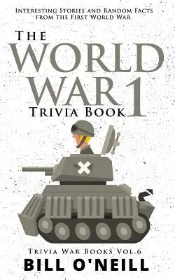 Książka z ciekawostkami z pierwszej wojny światowej: Ciekawe historie i przypadkowe fakty z pierwszej wojny światowej - The World War 1 Trivia Book: Interesting Stories and Random Facts from the First World War