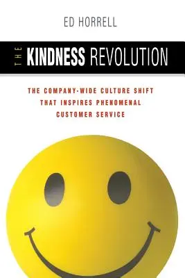 Rewolucja życzliwości: Zmiana kultury w całej firmie, która inspiruje fenomenalną obsługę klienta - The Kindness Revolution: The Company-Wide Culture Shift That Inspires Phenomenal Customer Service