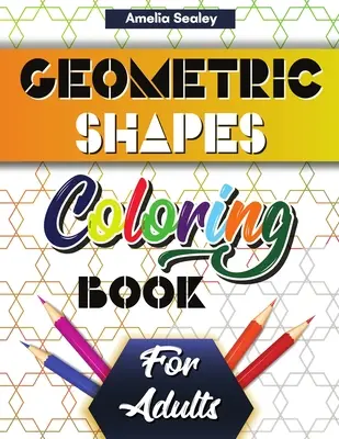 Geometryczne kształty i wzory Kolorowanka dla dorosłych: Wspaniałe geometryczne wzory, relaksująca geometryczna kolorowanka na stres - Geometric Shapes and Patterns Coloring Book for Adults: Gorgeous Geometric Patterns, Relaxing Geometric Coloring Book for Stress Relief