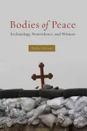 Ciała pokoju: Eklezjologia, niestosowanie przemocy i świadectwo - Bodies of Peace: Ecclesiology, Nonviolence, and Witness