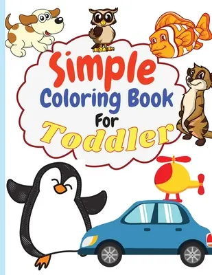 Prosta kolorowanka dla malucha: Prosta i duża kolorowanka dla maluchów Łatwe i zabawne strony do kolorowania dla dzieci w wieku przedszkolnym i przedszkolnym. - Simple Coloring Book for Toddler: Simple & Big Coloring Book for Toddler Easy And Fun Coloring Pages For Kids Preschool and Kindergarten. (Big Colorin