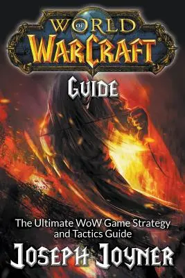 Przewodnik po World of Warcraft: Kompletny przewodnik po strategii i taktyce gry WoW - World of Warcraft Guide: The Ultimate WoW Game Strategy and Tactics Guide