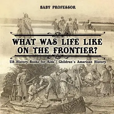 Jak wyglądało życie na pograniczu? Książki historyczne dla dzieci - Historia Ameryki dla dzieci - What Was Life Like on the Frontier? US History Books for Kids - Children's American History