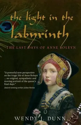 Światło w labiryncie: The Last Days of Anne Boleyn. - The Light in the Labyrinth: The Last Days of Anne Boleyn.