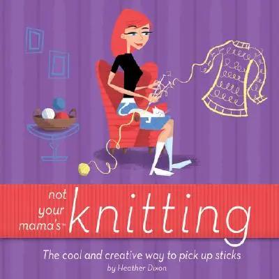 Not Your Mama's Knitting: Fajny i kreatywny sposób na zbieranie patyków - Not Your Mama's Knitting: The Cool and Creative Way to Pick Up Sticks