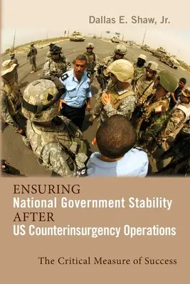 Zapewnienie stabilności rządu krajowego po amerykańskich operacjach przeciwrebelianckich: Krytyczna miara sukcesu - Ensuring National Government Stability After Us Counterinsurgency Operations: The Critical Measure of Success