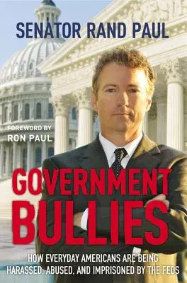 Government Bullies: Jak codzienni Amerykanie są nękani, wykorzystywani i więzieni przez federalnych - Government Bullies: How Everyday Americans Are Being Harassed, Abused, and Imprisoned by the Feds