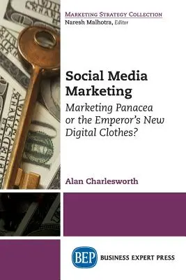 Marketing w mediach społecznościowych: Marketingowe panaceum czy nowe cyfrowe szaty cesarza? - Social Media Marketing: Marketing Panacea or the Emperor's New Digital Clothes?
