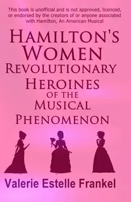 Kobiety Hamiltona: Rewolucyjne bohaterki muzycznego fenomenu - Hamilton's Women: Revolutionary Heroines of the Musical Phenomenon