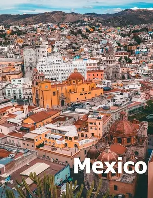 Meksyk: Coffee Table Photography Travel Picture Book Album Of A Mexican Country and City In Southern North America Large Size - Mexico: Coffee Table Photography Travel Picture Book Album Of A Mexican Country and City In Southern North America Large Size